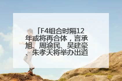 F4组合时隔12年或将再合体，言承旭、周渝民、吴建豪、朱孝天将举办出道25周年演唱会