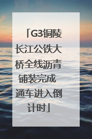 G3铜陵长江公铁大桥全线沥青铺装完成 通车进入倒计时