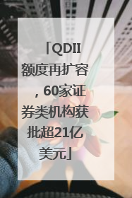 QDII额度再扩容，60家证券类机构获批超21亿美元